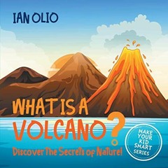 [Free] PDF 📙 What Is A Volcano? Discover The Secrets Of Nature! MAKE YOUR KID SMART