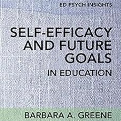 #+ Self-Efficacy and Future Goals in Education (Ed Psych Insights) BY: Barbara A. Greene (Autho