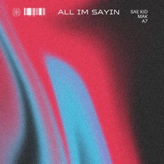All I'm Sayin Ft. MAK + A7 (p. 1eworld & dexxtern & placewag)