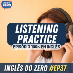 37. Listening Practice (Episódio 100% em Inglês)