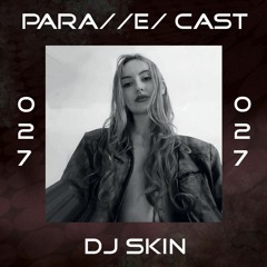 PARA//E/ CAST #027 - dj skin