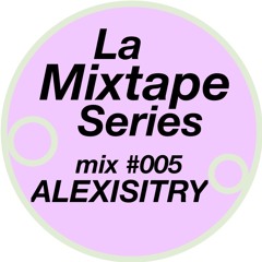 La Mixtape #005 - Alexisitry