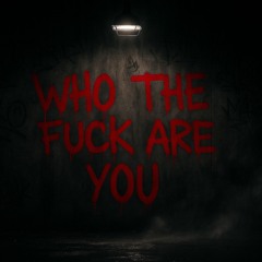 Who The F__k Are You