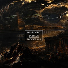 Harry Grig - Babylon |Podcast #03|
