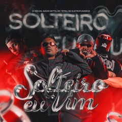 SOLTEIRO EU VIM - NADIR NETTO, DJ RAYAN, MC TETEU