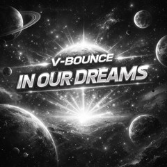 V-Bounce - In Our Dreams Updated 30/12/25
