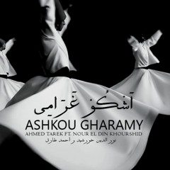 Ashkou Gharamy Ahmed Tarek Ft. Nour El Din Khorshid (Original Mix)