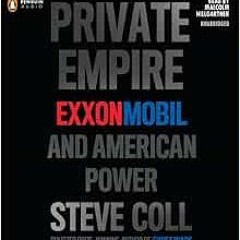 READ [PDF EBOOK EPUB KINDLE] Private Empire: ExxonMobil and American Power by Steve CollMalcolm Hill