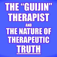 THE GUIJIN THERAPIST & THE NATURE OF THERAPEUTIC TRUTH