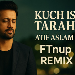 Atif Aslam, Mithoon - Kuch is tarah (FTnup Remix)