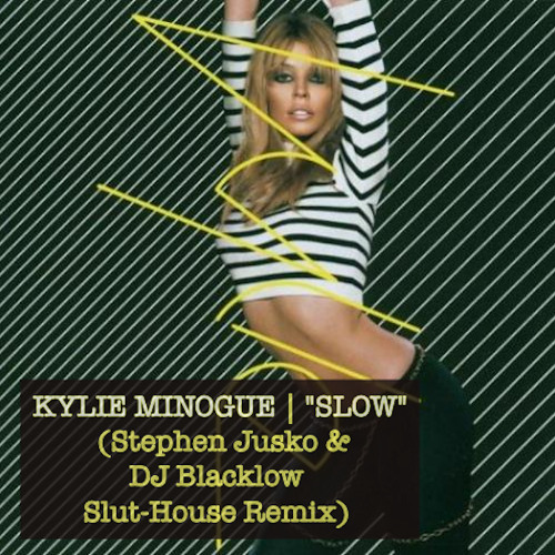 Stream Slow (Stephen Jusko & DJ Blacklow Slut-House Mix) - Kylie