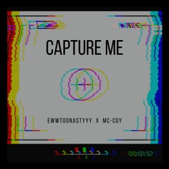 EwwTooNastyyy X MC-Coy ~~ Capture Me