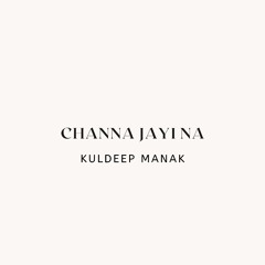 CHANNA JAYI NA - KULDEEP MANAK