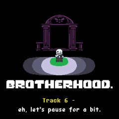 [Undertale AU] Brotherhood OST 6 - eh, let's pause for a bit.