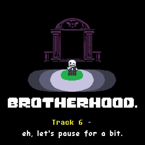 [Undertale AU] Brotherhood OST 6 - eh, let's pause for a bit.