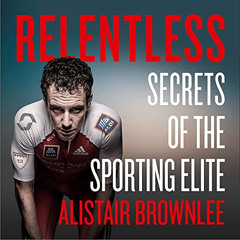 [DOWNLOAD] KINDLE 🖊️ Relentless: Secrets of the Sporting Elite by  Alistair Brownlee