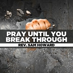 Rev. Sam Howard - 2021.01.27 Wed PM Preaching - Pray Until You Break Through