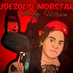 Joesolid Mobstar   out the Hillview