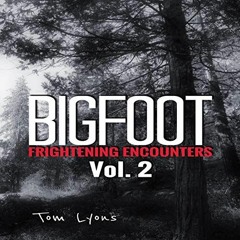 DOWNLOAD PDF 📪 Bigfoot Frightening Encounters: Vol. 2 by  Tom Lyons,Michael Singleto