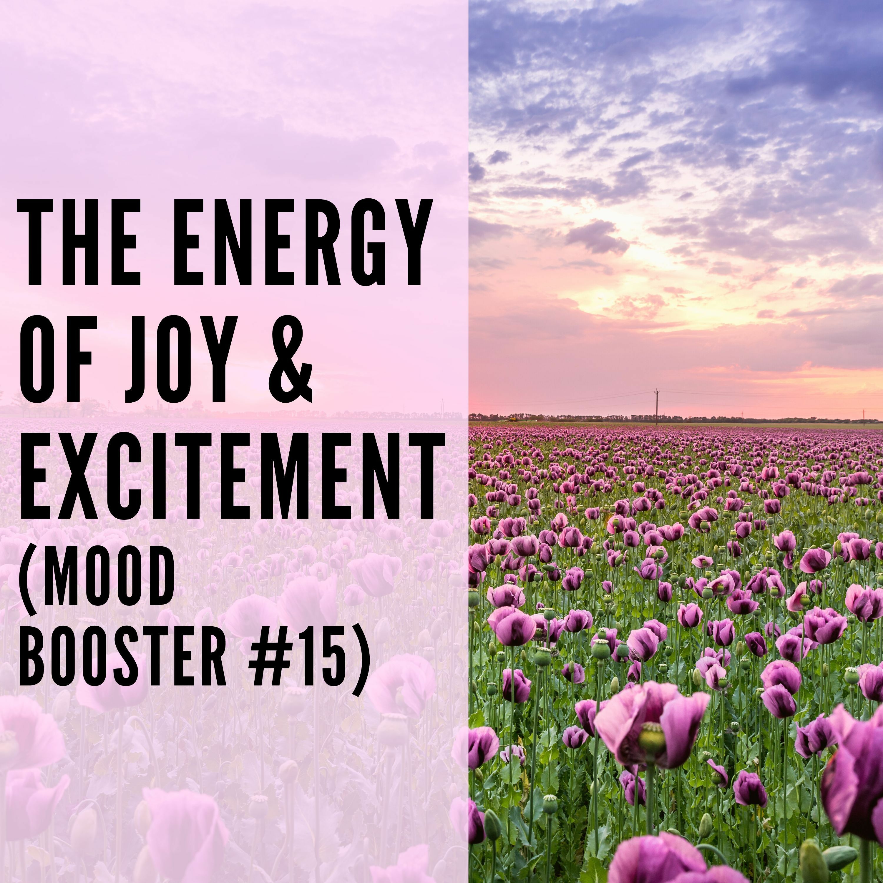 100 // The Energy of Joy & Excitement (Mood Booster #15)