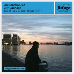 On Board Music w/ Launaea @Refuge Worldwide - 18/07/2023