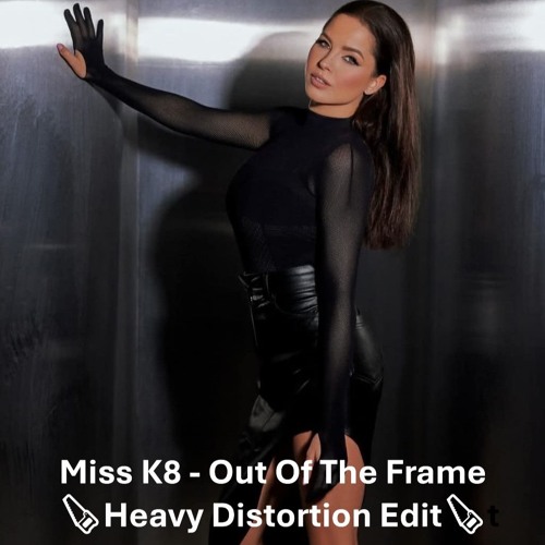 Miss K8 - Out Of The Frame (Heavy Distortionz Edit)