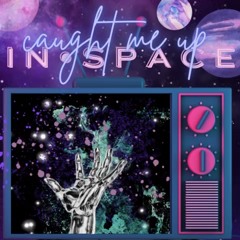 Caught me up in space