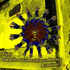 Tijay Labello x GleezVleez Arastoo J Remix