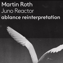 Martin Roth - Juno Reactor (ablance Reinterpretation)