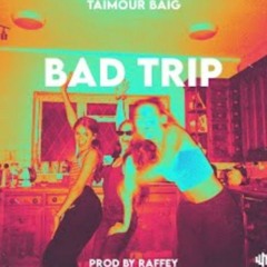 BAD TRIP TAIMOUR BAIG Prod Raffey Anwar Official Audio