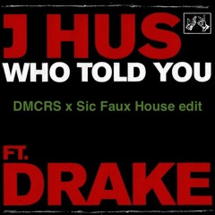 J - Hus, Drake - Who Told Yuh (DMRCS X Sic Faux House edit)