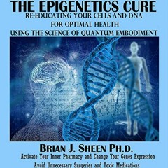 [ACCESS] PDF 📥 The Epigenetics Cure: Re-Educating Your Cells and DNA for Optimal Hea