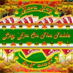 Lay 'Em On The Table | Version 3 | By Java Jay
