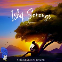 Ishq Sarangi (feat. Sahota Music & ParmaBeatz)