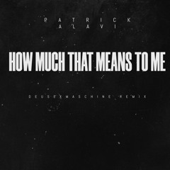 Patrick Alavi - How Much That Means To Me (DeusExMaschine Remix)