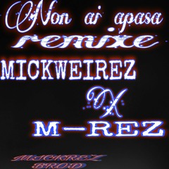 non ai apasa(remixe)M-rez &Mickweirez
