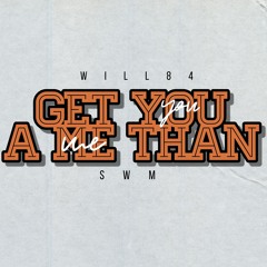 Will84 x S.W.M - Get you A Me Than