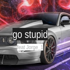 go stupid (feat. jorge_1)