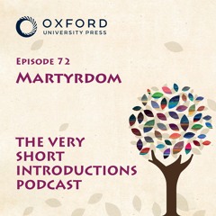 Martyrdom - The Very Short Introductions Podcast - Episode 72