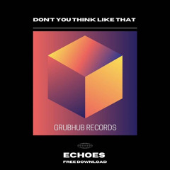 ECHOES - DON'T YOU THINK LIKE THAT (FREE DOWNLOAD)