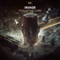 Invade - Fuck Up The Game