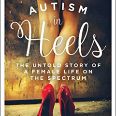 [Free] KINDLE 📂 Autism in Heels: The Untold Story of a Female Life on the Spectrum b