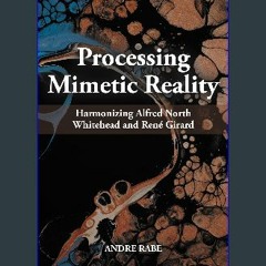 ebook read [pdf] 💖 Processing Mimetic Reality: Harmonizing Alfred North Whitehead and René Girard