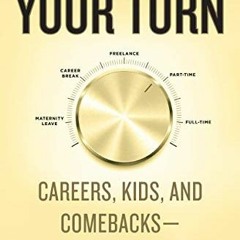 [DOWNLOAD] EPUB 🖌️ Your Turn: Careers, Kids, and Comebacks--A Working Mother's Guide