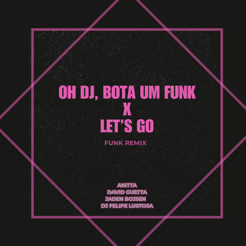 Jaden Bojsen, David Guetta, Anitta - Let's Go X Oh DJ, Bota um Funk [FUNK REMIX] (DJ Felipe Lustosa)