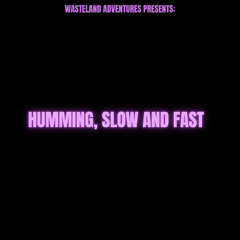 Humming, Slow and Fast