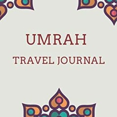 Get PDF Umrah Travel Journal: Pilgrimage Notebook and Planner for the trip to Mecca and Madina | Umr