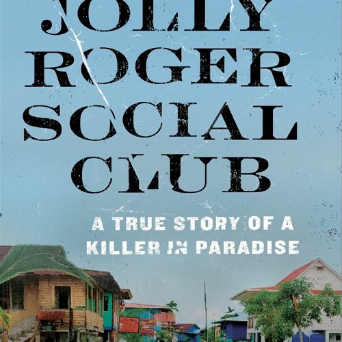 [Book] R.E.A.D Online The Jolly Roger Social Club: A True Story of a Killer in Paradise