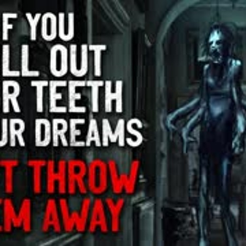 "If you pull your teeth out in your dreams, don't throw them away" Creepypasta