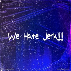 We Hate Jerk!!!!